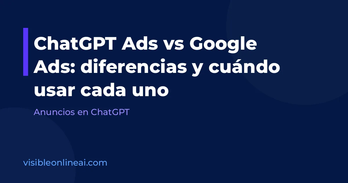 ChatGPT Ads vs Google Ads: diferencias y cuándo usar cada uno