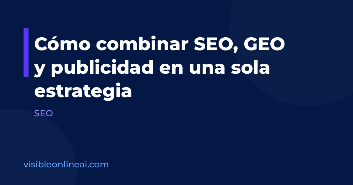 Cómo combinar SEO, GEO y publicidad en una sola estrategia
